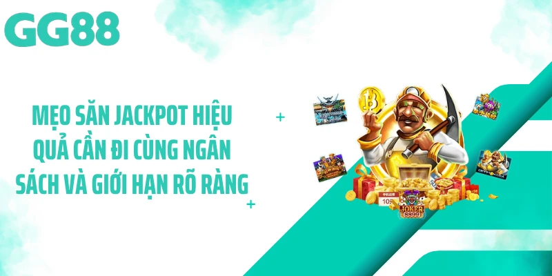 Mẹo săn Jackpot hiệu quả cần đi cùng ngân sách và giới hạn rõ ràng